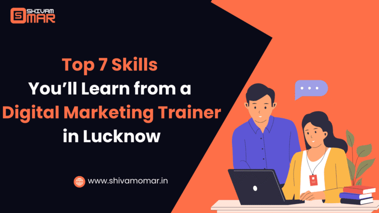 Top 7 Skills You’ll Learn from a Digital Marketing Trainer in Lucknow